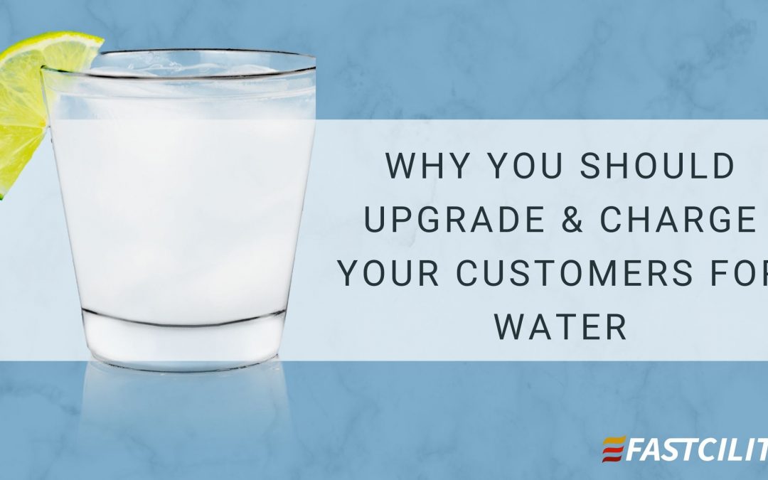 Why You Should Upgrade and Charge Your Customers for Water